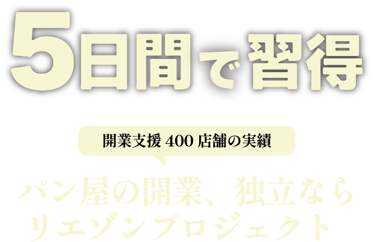 5日間で習得 開業支援400店舗の実績 パン屋の開業、独立なら<br>リエゾンプロジェクト